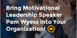 Bring Motivational Leadership Speaker Pam Wyess into Your Organization!